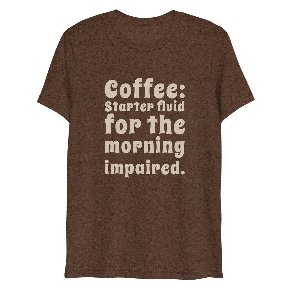 Coffee Starter Fluid For The Morning Impaired Short Sleeve Tri-Blend T-Shirt