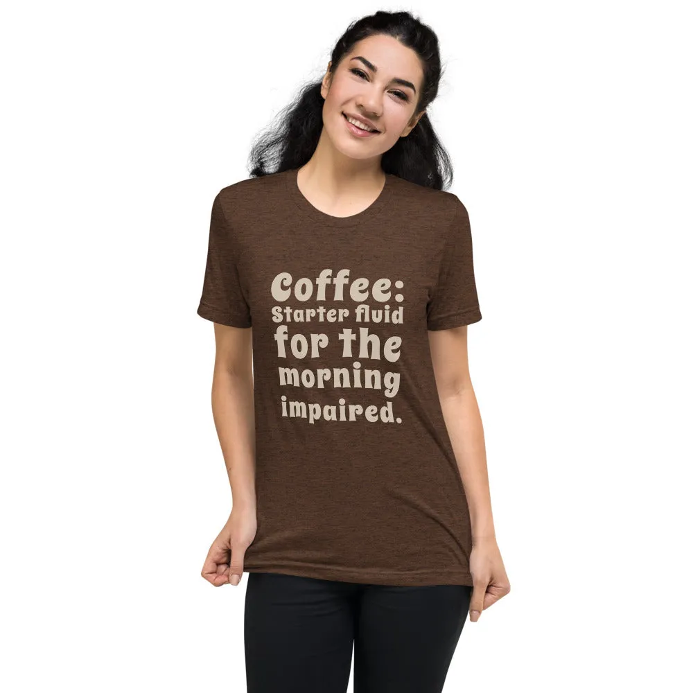 Coffee Starter Fluid For The Morning Impaired Short Sleeve Tri-Blend T-Shirt